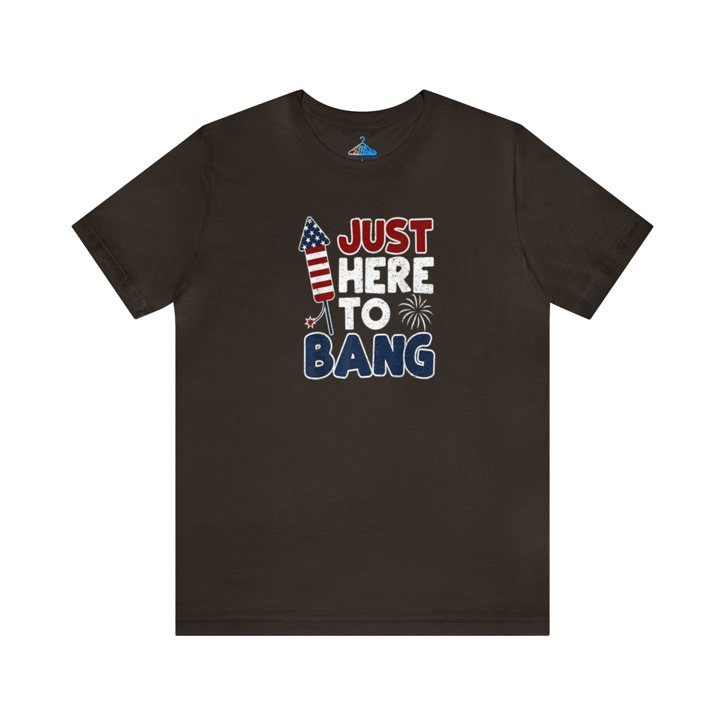 Just Here To Bang T-Shirt - Eventclothing.com