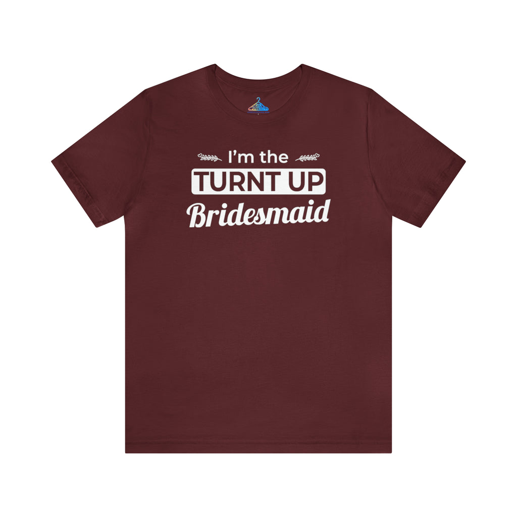 Im The Turnt Up Bridesmaid T-Shirt - Eventclothing.com