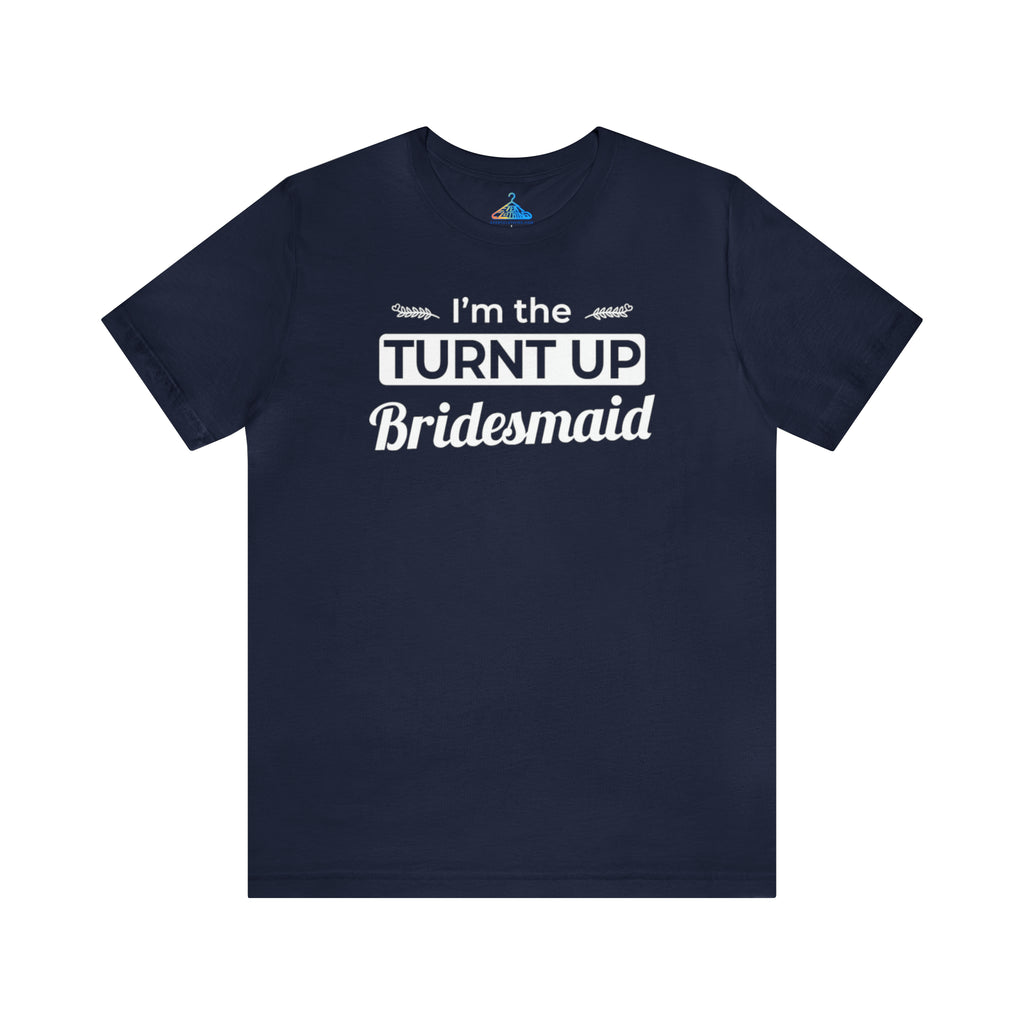 Im The Turnt Up Bridesmaid T-Shirt - Eventclothing.com