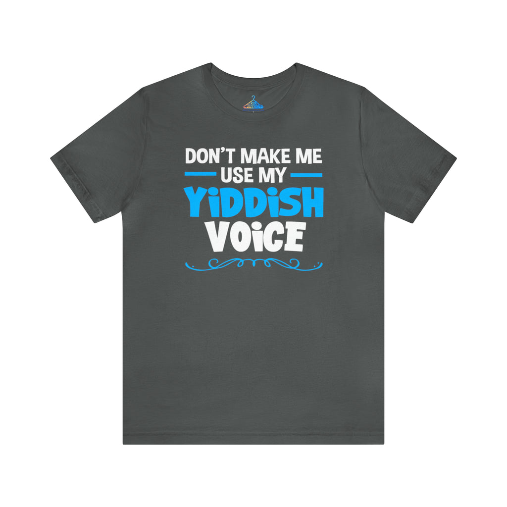 Dont Make Me Use My Yiddish Voice T-Shirt - Eventclothing.com