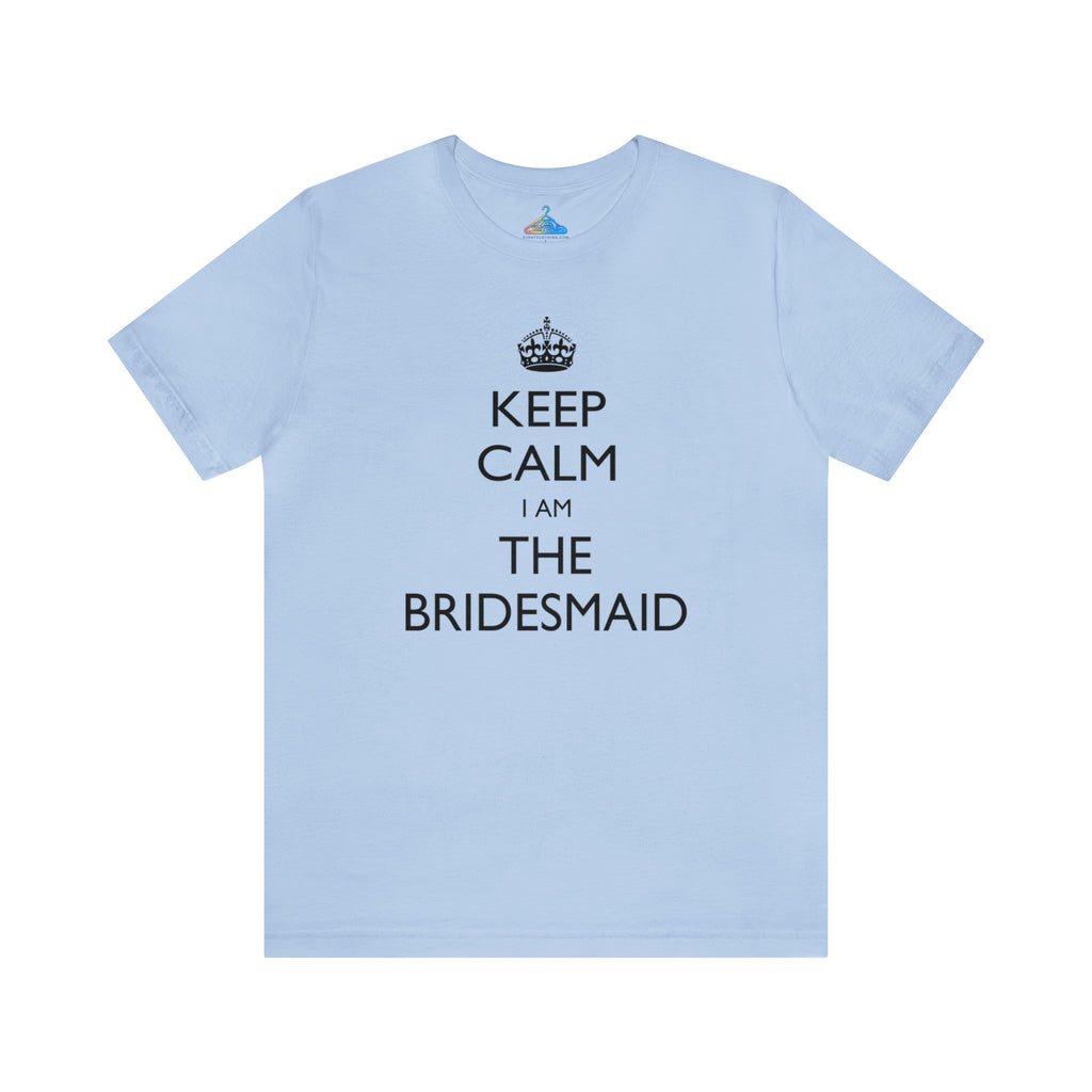 Keep Calm I Am The Bridesmaid T-Shirt - Eventclothing.com