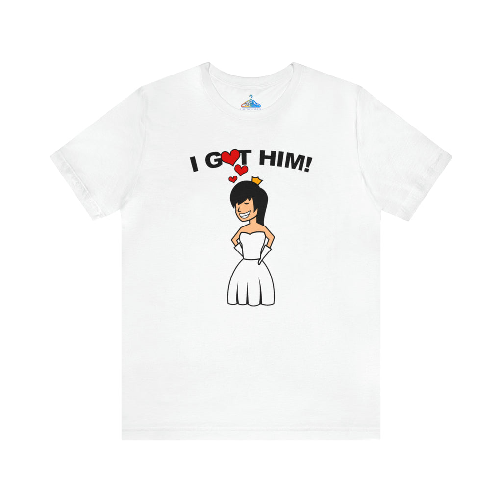 I Got Him T-Shirt - Eventclothing.com