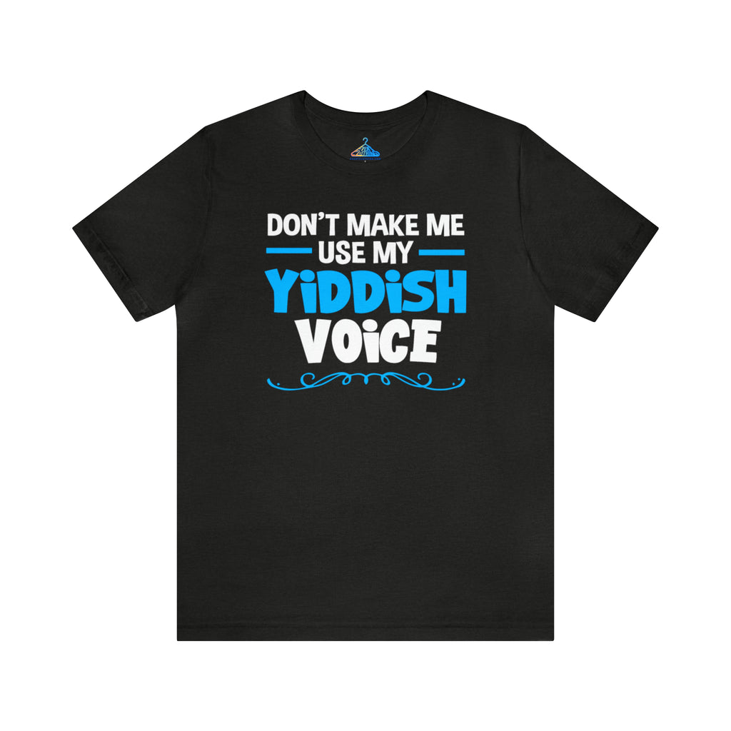 Dont Make Me Use My Yiddish Voice T-Shirt - Eventclothing.com