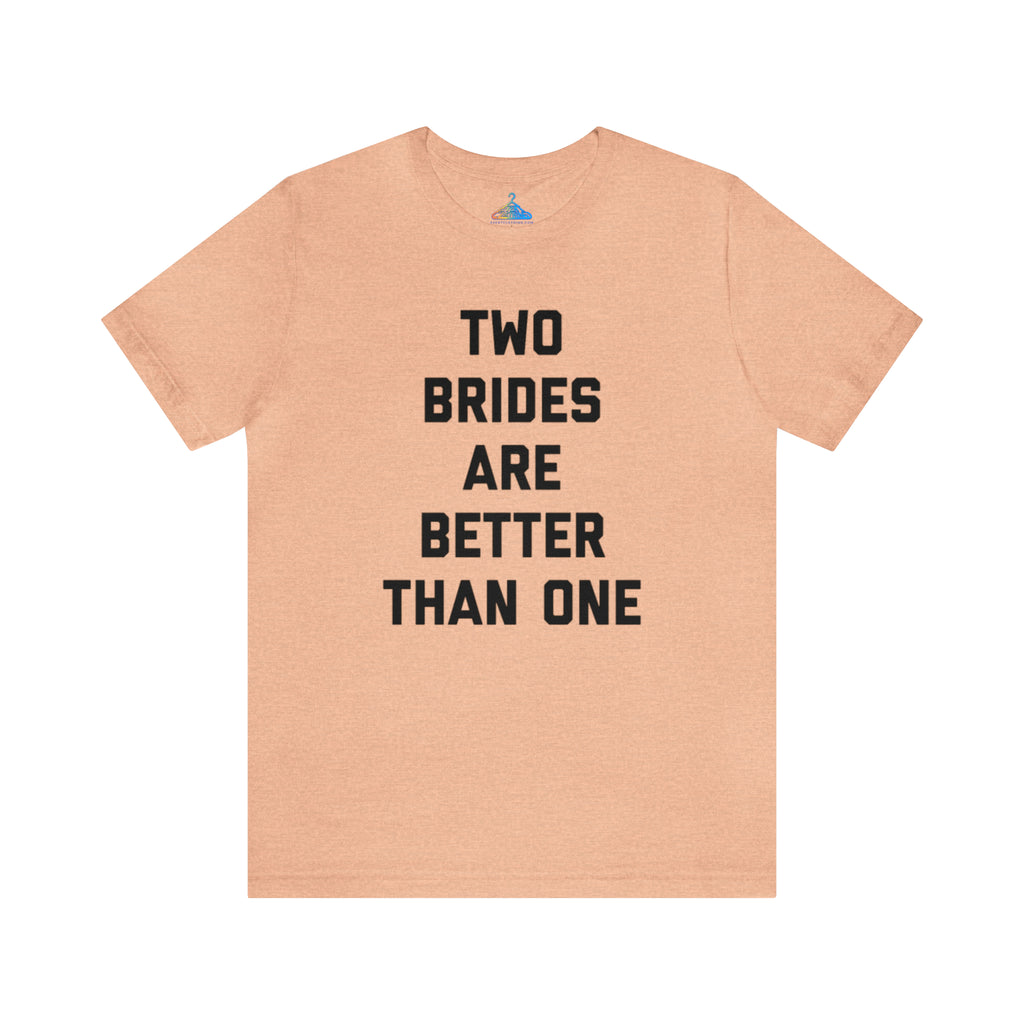 Two Brides Are Better Than One T-Shirt - Eventclothing.com