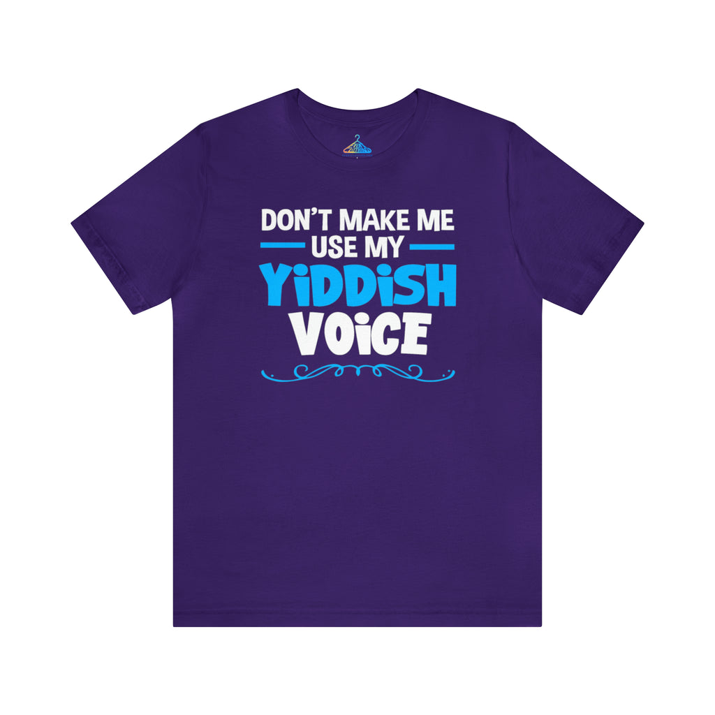 Dont Make Me Use My Yiddish Voice T-Shirt - Eventclothing.com