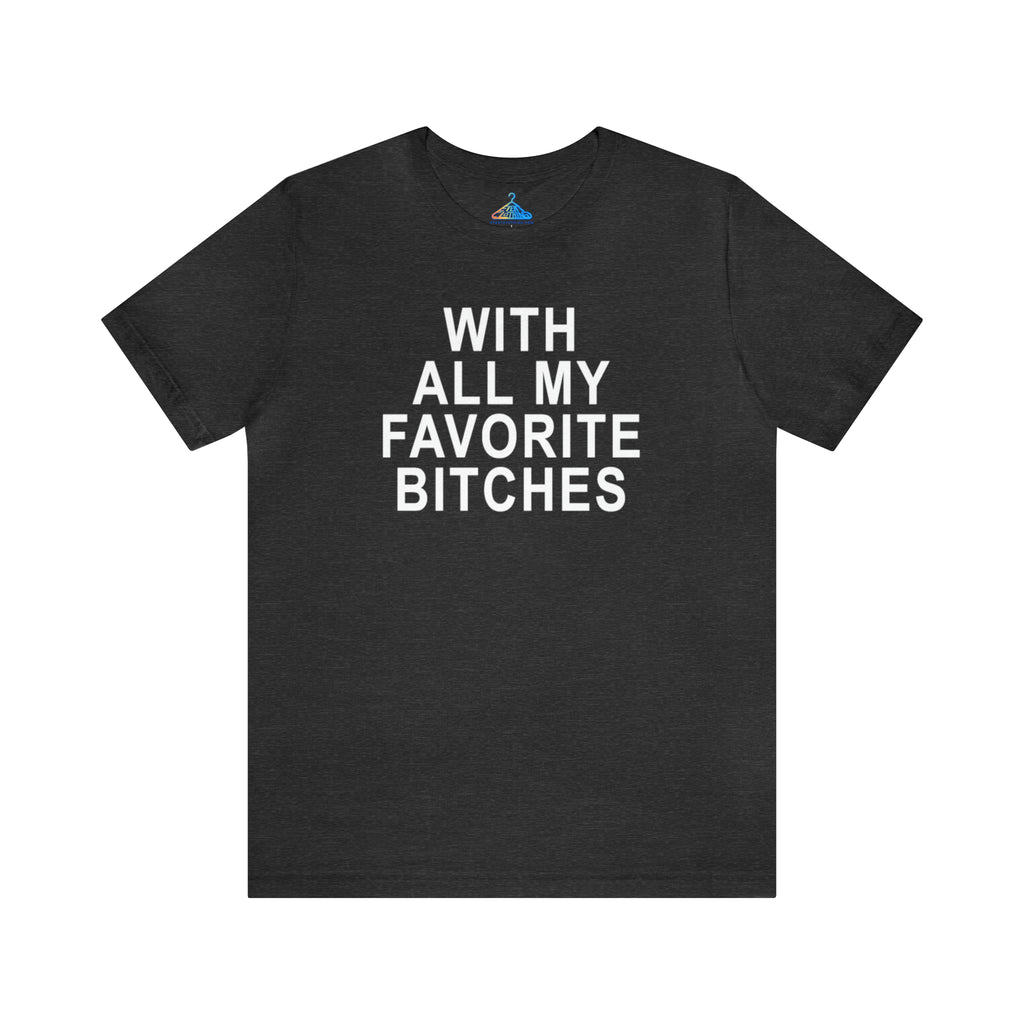 With All My Favorite Bitches T-Shirt - Eventclothing.com