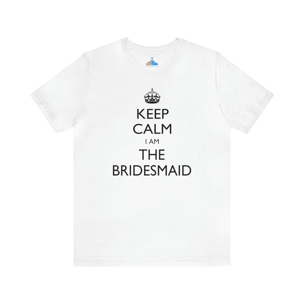 Keep Calm I Am The Bridesmaid T-Shirt - Eventclothing.com