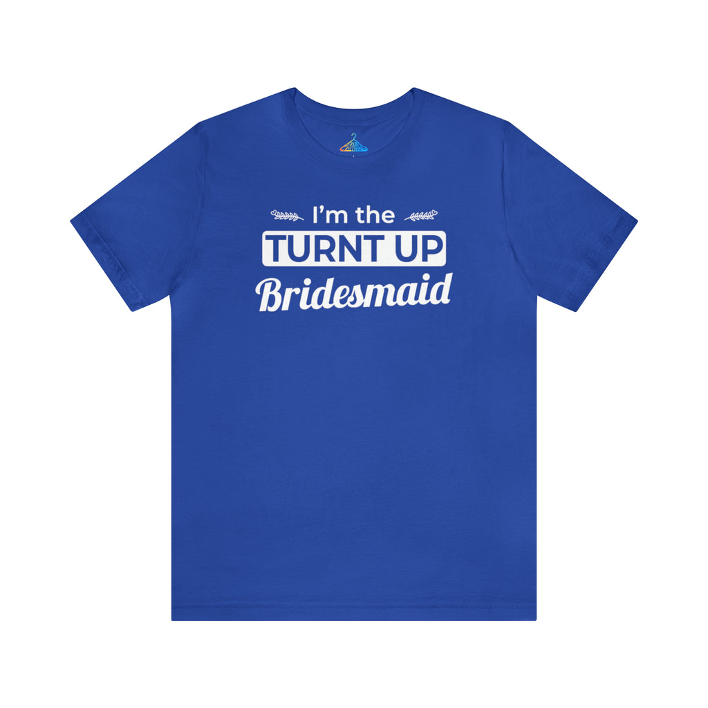 Im The Turnt Up Bridesmaid T-Shirt - Eventclothing.com