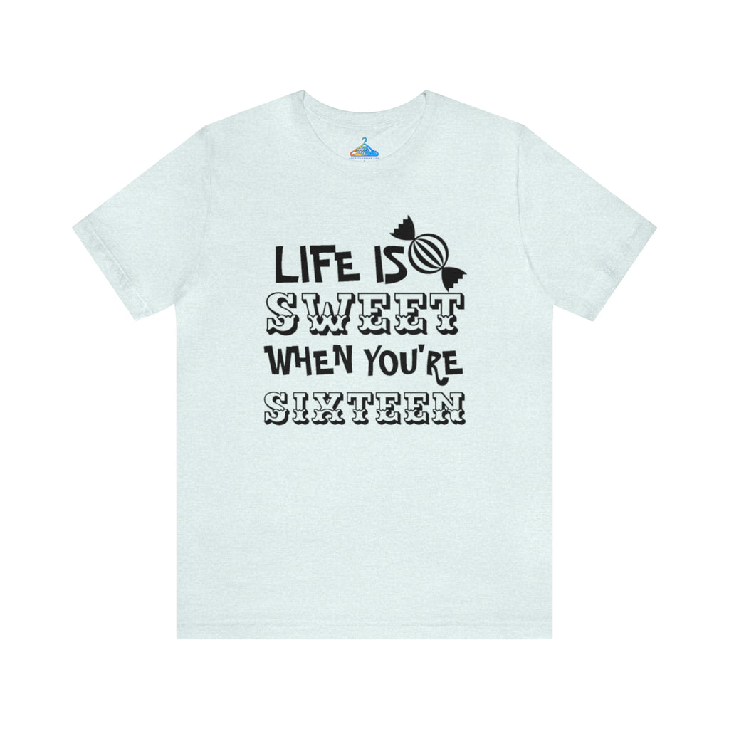 Life Is Sweet When Youre Sixteen T-Shirt - Eventclothing.com