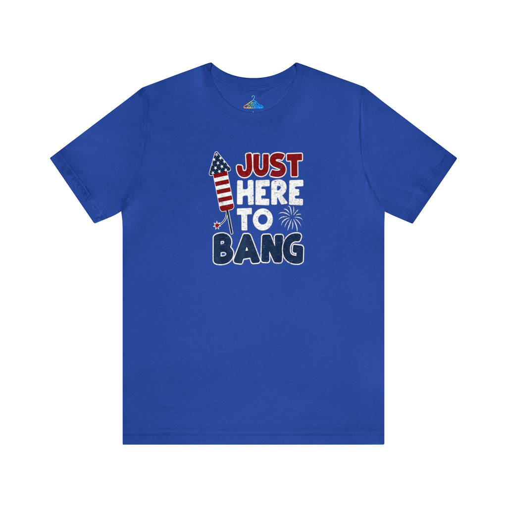 Just Here To Bang T-Shirt - Eventclothing.com