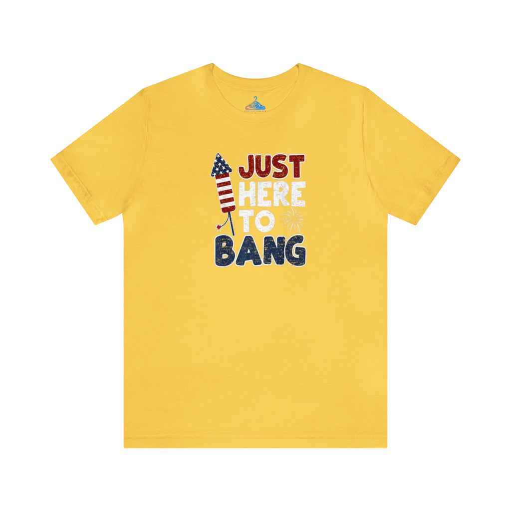 Just Here To Bang T-Shirt - Eventclothing.com