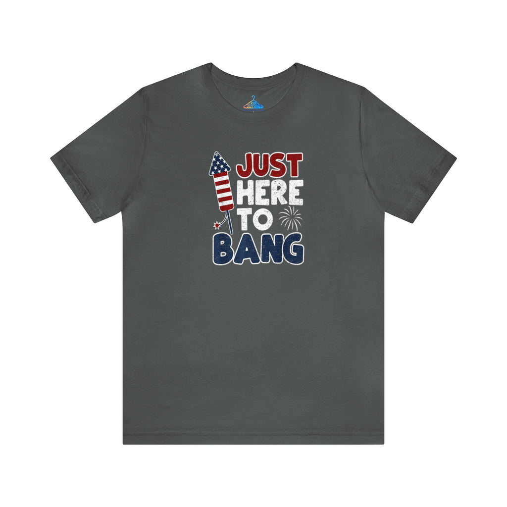 Just Here To Bang T-Shirt - Eventclothing.com