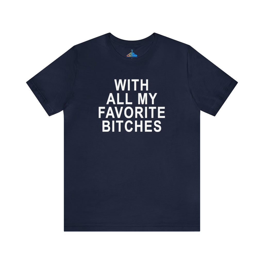 With All My Favorite Bitches T-Shirt - Eventclothing.com