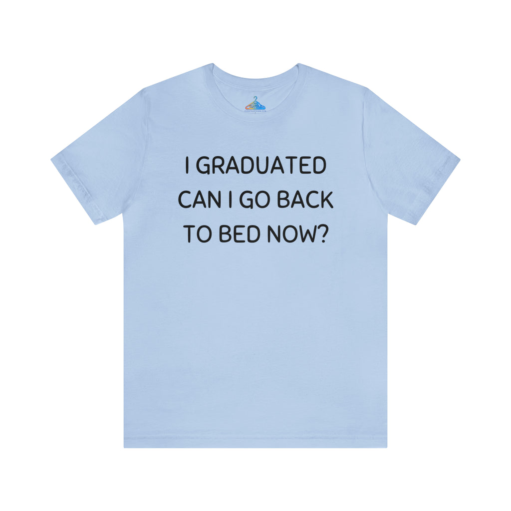 I Graduated Can I Go Back to Bed Now T-Shirt - Eventclothing.com