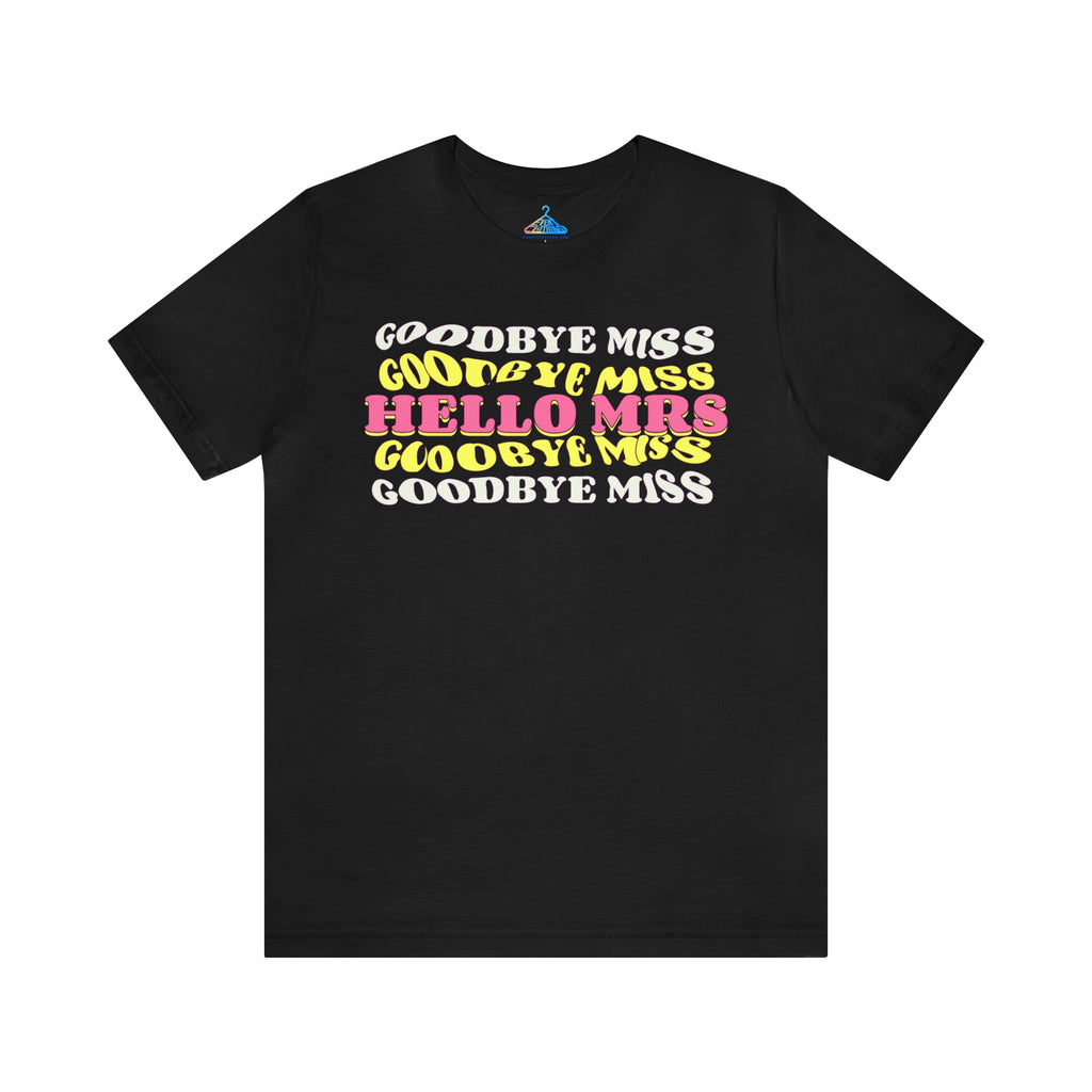 Goodbye Miss Hello Mrs T-Shirt - Eventclothing.com