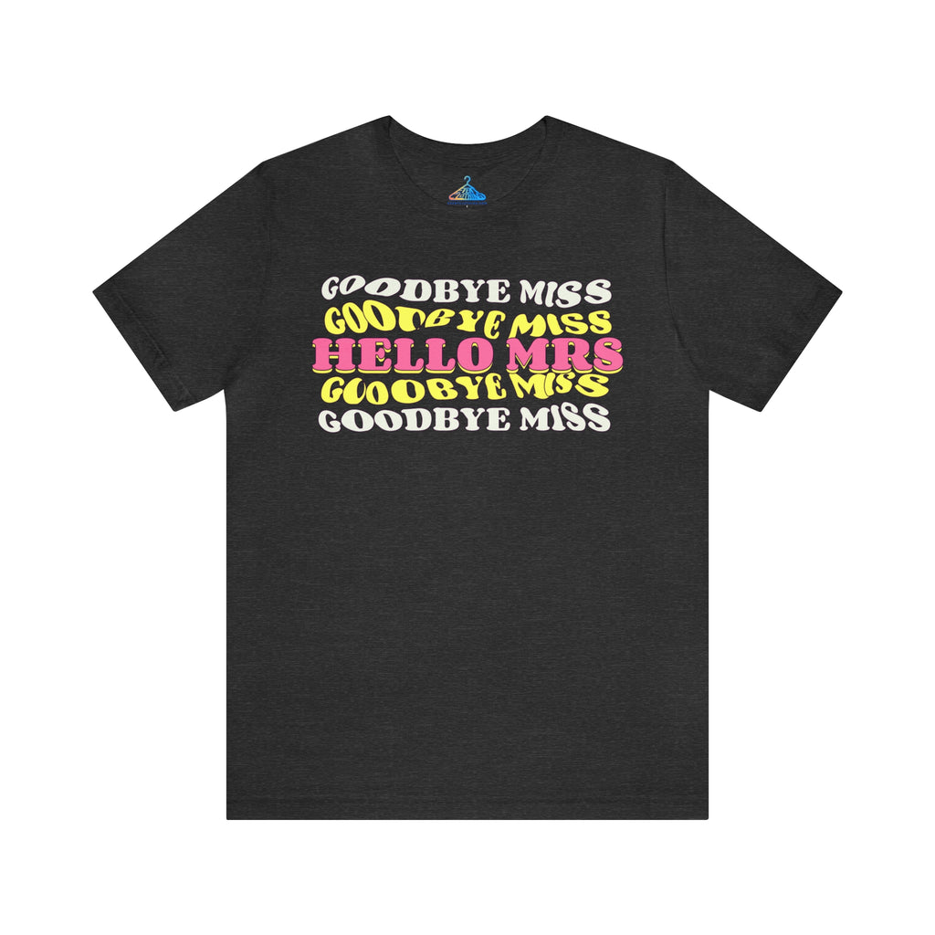 Goodbye Miss Hello Mrs T-Shirt - Eventclothing.com