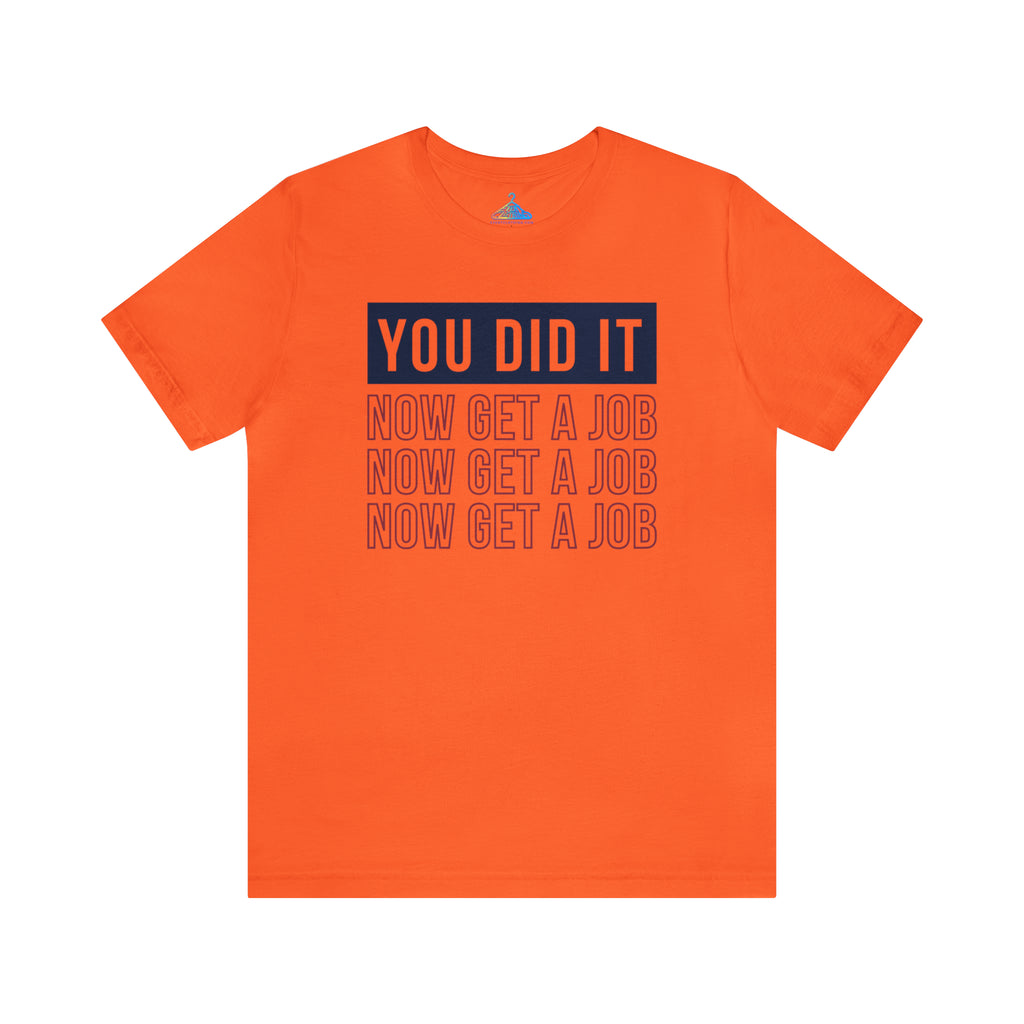 You Did It Now Get A Job T-Shirt - Eventclothing.com