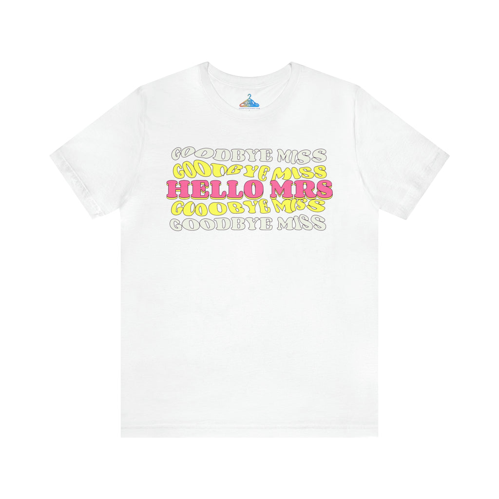 Goodbye Miss Hello Mrs T-Shirt - Eventclothing.com