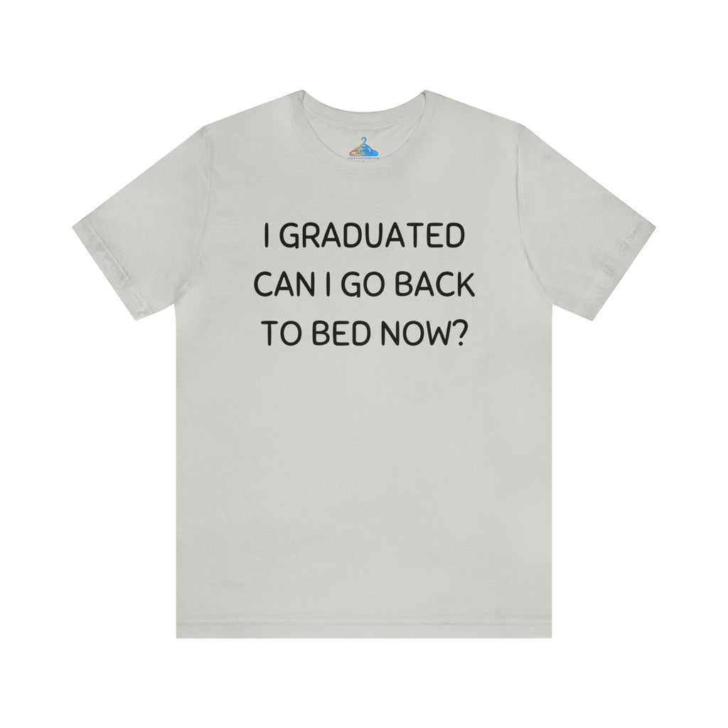 I Graduated Can I Go Back to Bed Now T-Shirt - Eventclothing.com