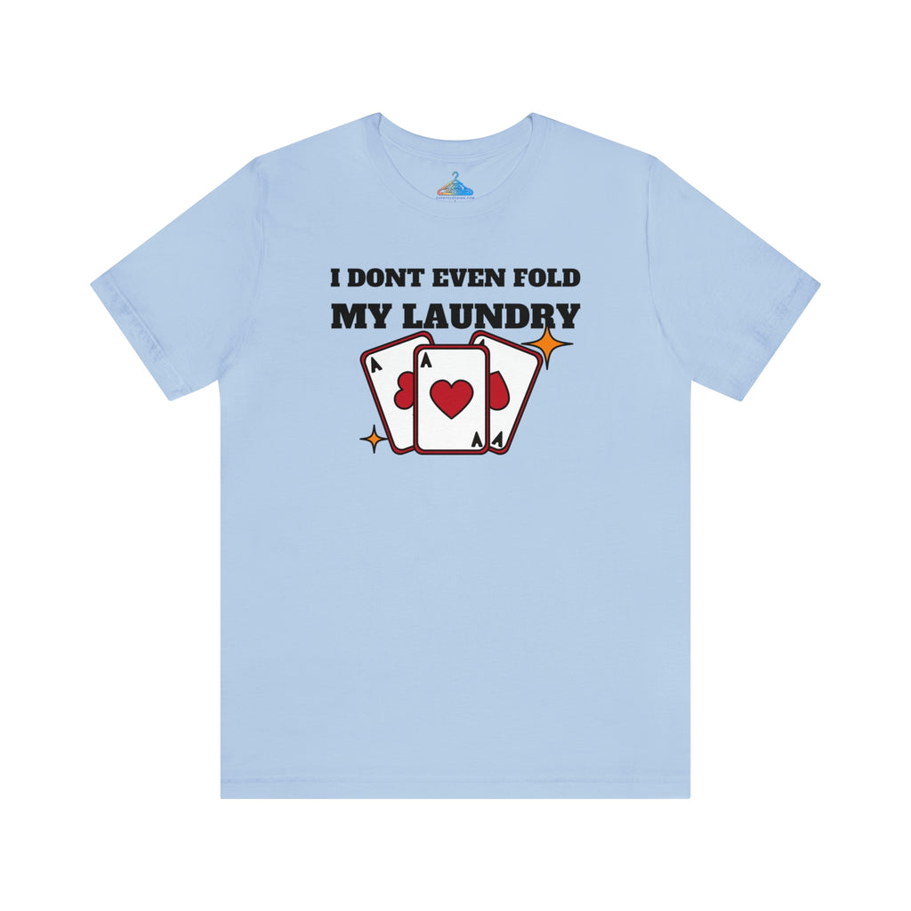 I Dont Even Fold My Laundry T-Shirt - Eventclothing.com