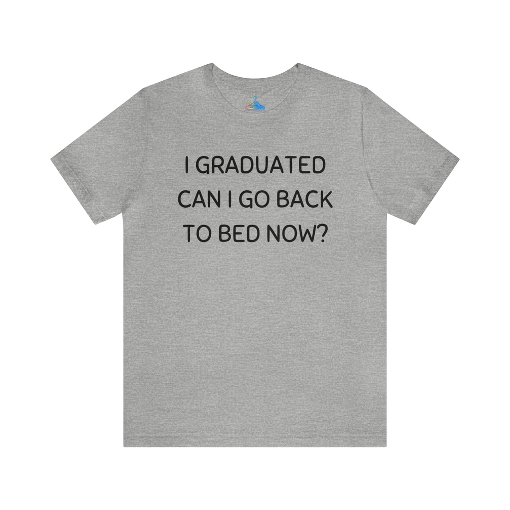 I Graduated Can I Go Back to Bed Now T-Shirt - Eventclothing.com