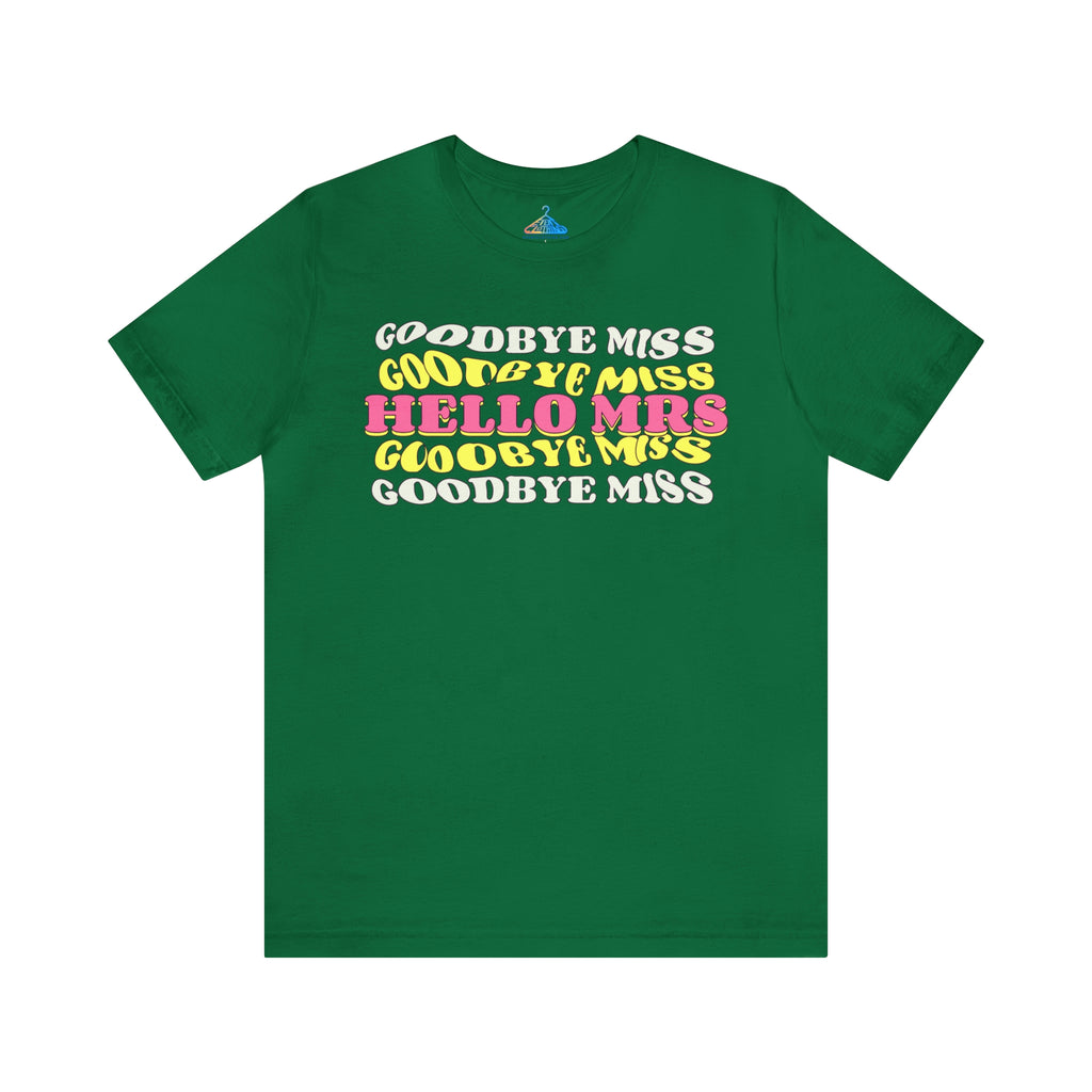 Goodbye Miss Hello Mrs T-Shirt - Eventclothing.com