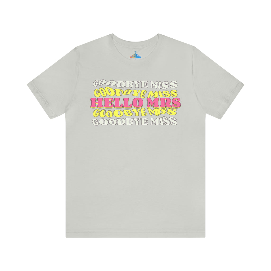 Goodbye Miss Hello Mrs T-Shirt - Eventclothing.com